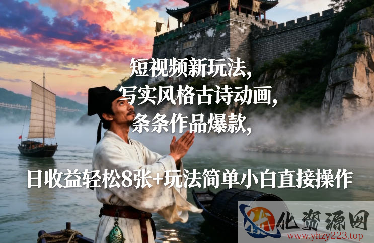 短视频新玩法，写实风格古诗动画，条条作品爆款，日收益轻松8张+玩法简单小白直接操作