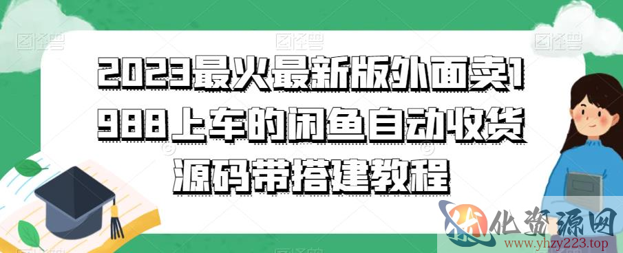 2023最火最新版外面1988上车的闲鱼自动收货源码带搭建教程