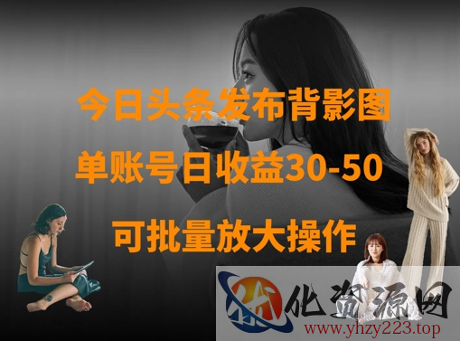 今日头条发布背影图，单账号日收益30-50，可放大操作