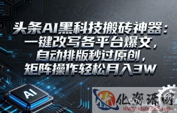 头条AI黑科技搬砖神器：一键改写各平台爆文，自动排版秒过原创，矩阵操作轻松月入3W【揭秘】