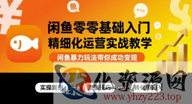 闲鱼零基础入门精细化运营实战教学，闲鱼暴力玩法带你成功变现