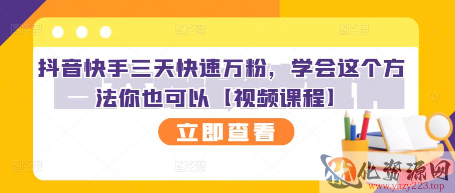 抖音快手三天快速万粉，学会这个方法你也可以【视频课程】