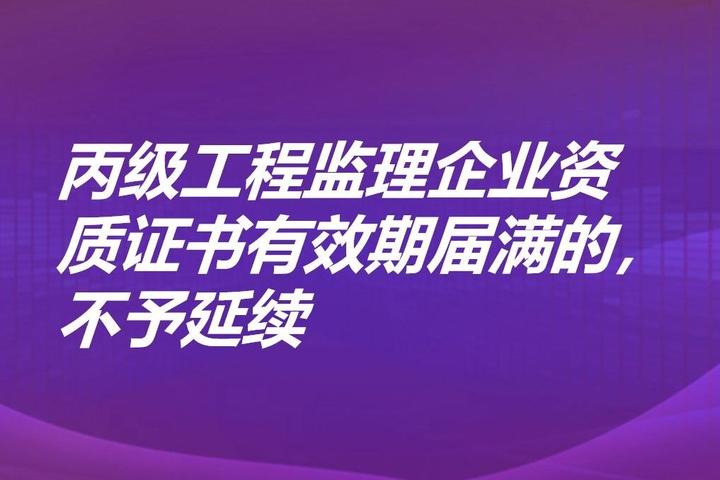 丙級工程監理企業資質證書有效期屆滿的不予延續