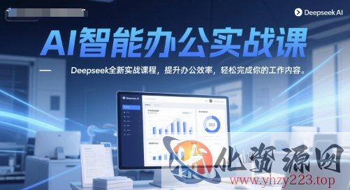 AI智能办公实战课，Deepseek全新实战课程，提升办公效率，轻松完成你的工作内容