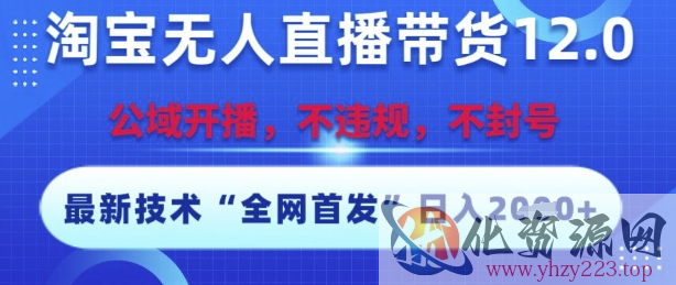 淘宝无人直播带货12.0，最新技术，不封号，不违规，操作简单，开播爆单，日入多张【揭秘】