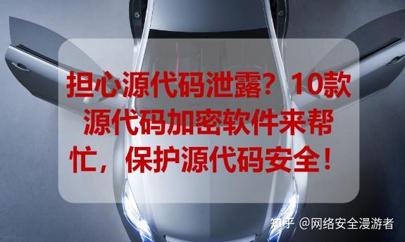 担心源代码泄露?10款源代码加密软件来帮忙,保护源代码安全! - 知乎