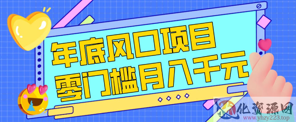 每年节假日年底风口项目，新人小白也能上手，零成本零门槛月入1w+（附渠道）【揭秘】