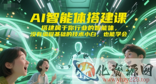 AI智能体搭建课，搭建属于你行业的智能体，没有编程基础的技术小白，也能学会