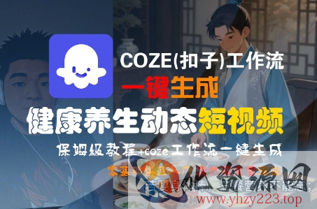 COZE(扣子)工作流一键生成健康养生动态短视频，保姆级教程，零基础快速入门