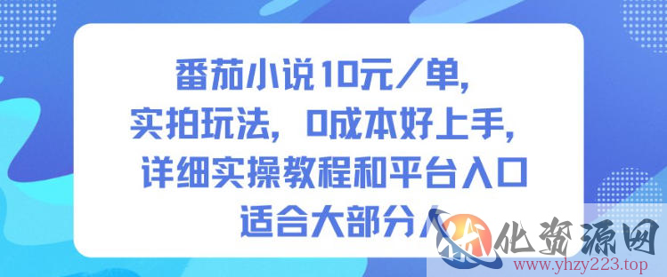 番茄小说10米每单，实拍玩法，0成本好上手，详细实操教程和平台入口适合大部分人