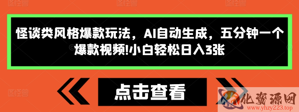 怪谈类风格爆款玩法，AI自动生成，五分钟一个爆款视频，小白轻松日入3张【揭秘】