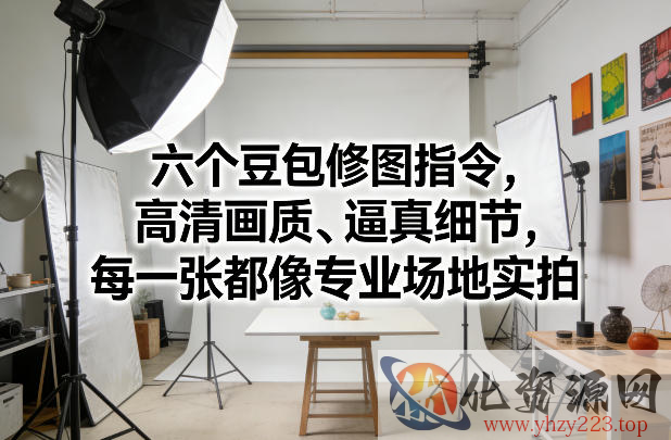 六个豆包修图指令，高清画质、逼真细节，每一张都像专业场地实拍