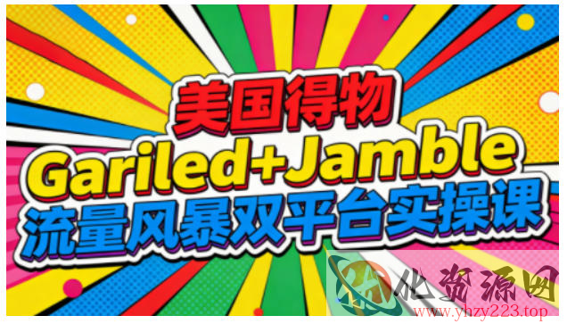 美国得物Gariled+Jamble流量风暴双平台实操课，两大美国热门平台全流程运营