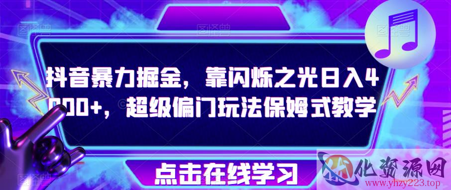 抖音暴力掘金，靠闪烁之光日入4000+，超级偏门玩法保姆式教学