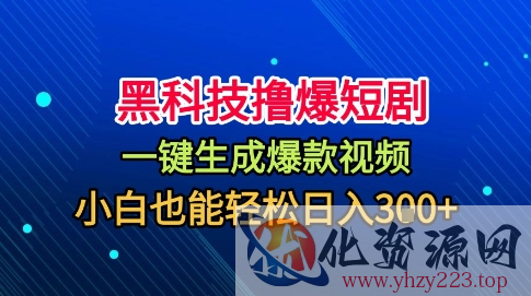 黑科技撸爆短剧，懒人玩法，无需剪辑，一键生成，秒过原创，小白也能轻松日入1k【揭秘】