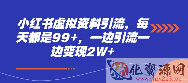 小红书虚拟资料引流，每天都是99+，一边引流一边变现2W+