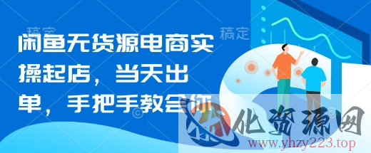 闲鱼无货源电商实操起店，当天出单，手把手教会你
