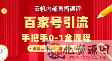 【云帆内部直播课】百家号高效引流 ，单号单日引300+精准创业粉，一分钟一条原创素材，引爆你的私域流量
