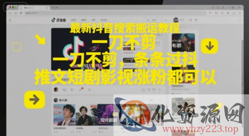 最新抖音搜索搬运教程，一刀不剪，条条过抖，推文短剧影视涨粉都可以