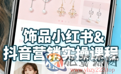 抖音+小红书饰品卖货：货源、开店、内容全教会，让新手快速掌握饰品线上营销全流程，轻松开启变现路