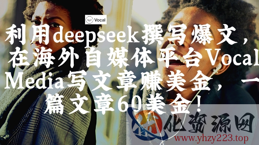出海搞钱！利用deepseek撰写爆文，在海外自媒体平台Vocal Media写文章挣美金，一篇文章60刀