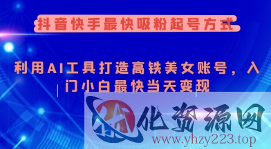 抖音快手最快吸粉起号方式，利用AI工具打造美女账号，入门小白最快当天变现