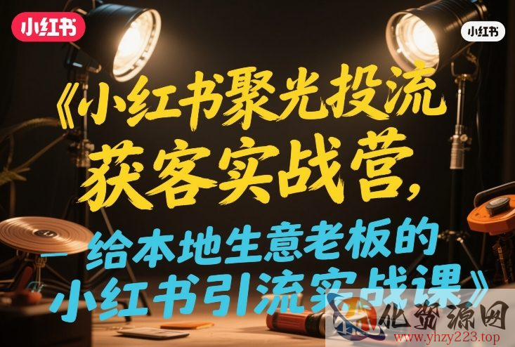 小红书聚光投流获客实战营，给本地生意老板的小红书引流实战课