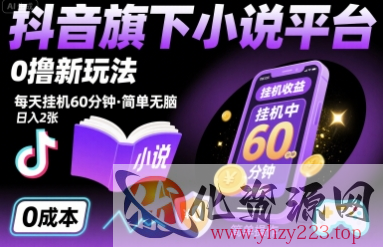 抖音旗下小说平台0撸新玩法，每天挂机60分钟，简单无脑，日入2张【揭秘】