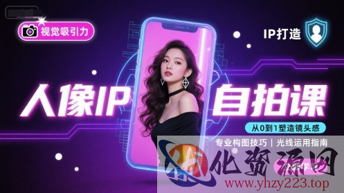 人像IP自拍课，打造视觉吸引力【完结】