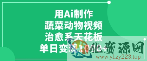 用Ai制作蔬菜动物视频，治愈系天花板，单日变现1k