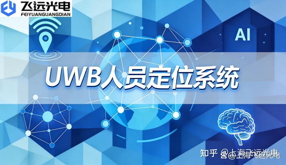 飞远光电UWB人员定位系统：工业级精准防护方案深度解析 - 知乎