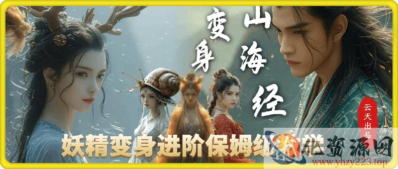 云天AI山海经变身视频教程，妖精变身进阶保姆级教学