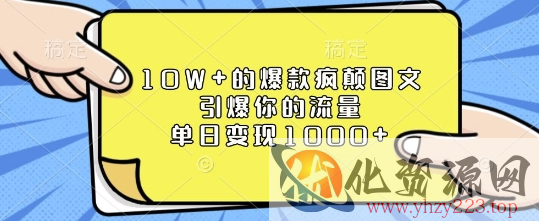 10W+的爆款疯颠图文，引爆你的流量，单日变现1k【揭秘】