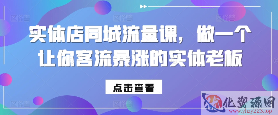实体店同城流量课，做一个让你客流暴涨的实体老板