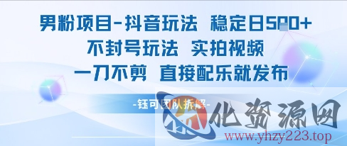 男粉项目抖音玩法稳定日收5张实拍视频一刀不剪直接配乐就发布不封号玩法