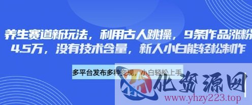 养生赛道新玩法，利用古人跳操，9条作品涨粉4.5W，没有技术含量，新人小白能轻松制作