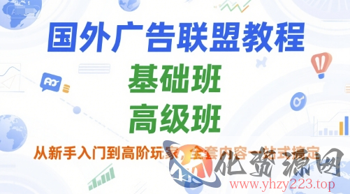 国外广告联盟教程，基础班和高级班，从新手入门到高阶玩家，全套内容一站式搞定