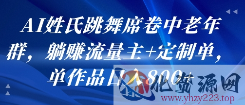 AI姓氏跳舞席卷中老年群，躺挣流量主+定制单，单作品日入8张