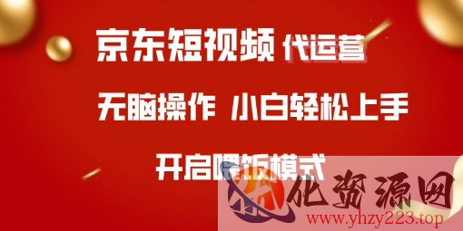 京东短视频代运营，全程喂饭，小白轻松上手【揭秘】