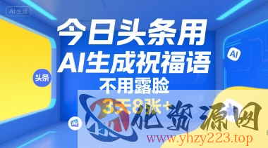 今日头条用AI生成祝福语，不用拍摄，不用露脸，3天8张+