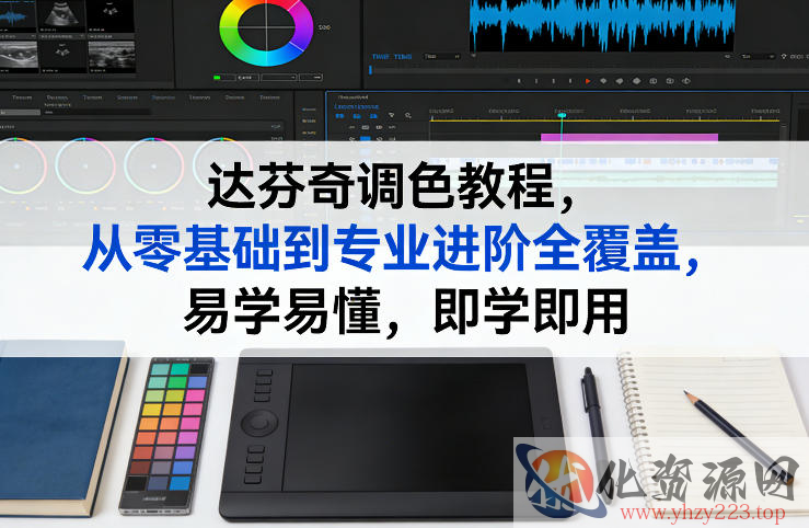 达芬奇调色教程，从零基础到专业进阶全覆盖，易学易懂，即学即用