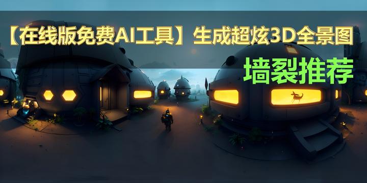 【在线版免费AI工具】生成超炫3D全景图(含重要信息) - 知乎