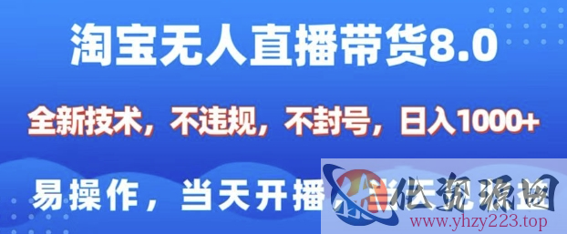 淘宝无人直播带货8.0，全新技术，不违规，不封号，纯小白易操作，当天开播，当天见收益，日入多张