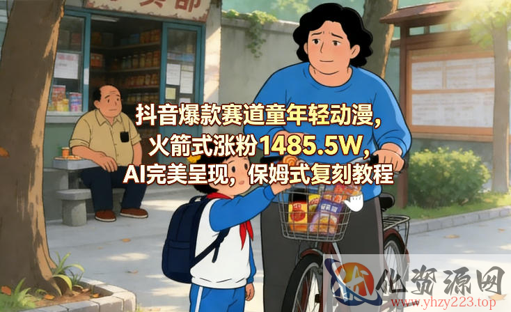 抖音爆款赛道童年轻动漫，火箭式涨粉1485.5W，AI完美呈现，保姆式复刻教程