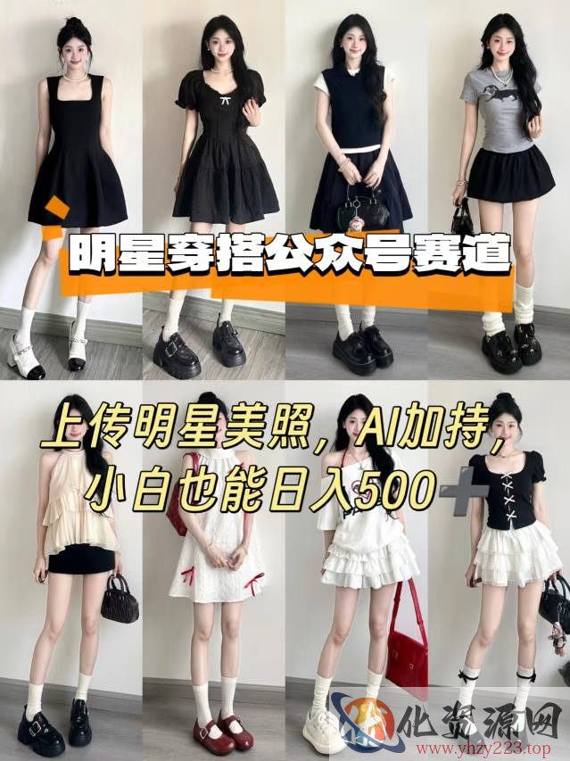 公众号明星穿搭赛道，上传明星美照，AI加持，小白也能日入5张