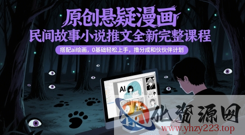 原创悬疑漫画民间故事小说推文全新完整课程， 搭配ai绘画，0基础轻松上手，撸分成和伙伴计划