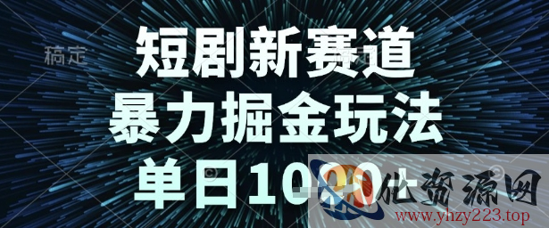 短剧新赛道，暴力掘金玩法，单日1k+【揭秘】