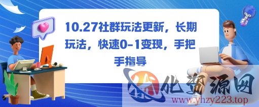社群玩法更新，长期玩法，快速0-1变现，手把手指导