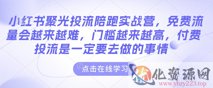 小红书聚光投流陪跑实战营，免费流量会越来越难，门槛越来越高，付费投流是一定要去做的事情