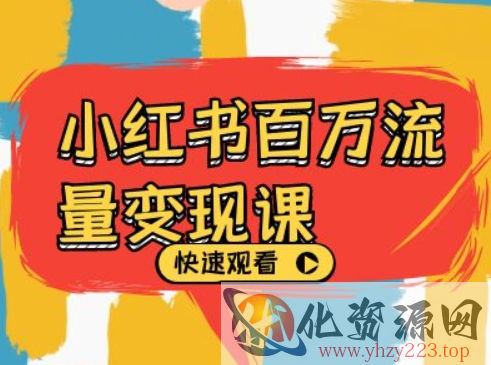 小红书百万流量变现课，小红书电商教程下载